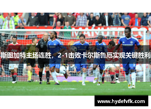 斯图加特主场连胜，2-1击败卡尔斯鲁厄实现关键胜利